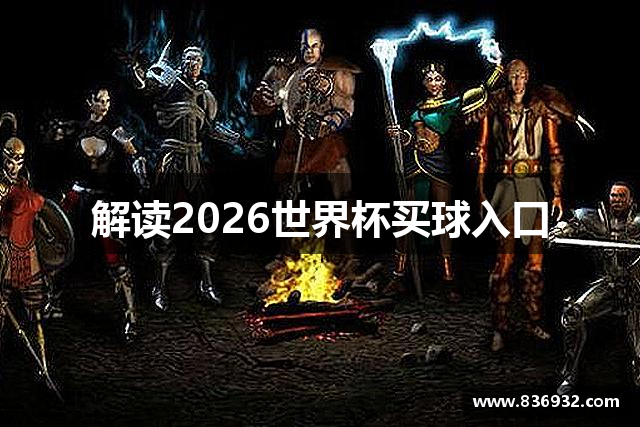 解读2026世界杯买球入口